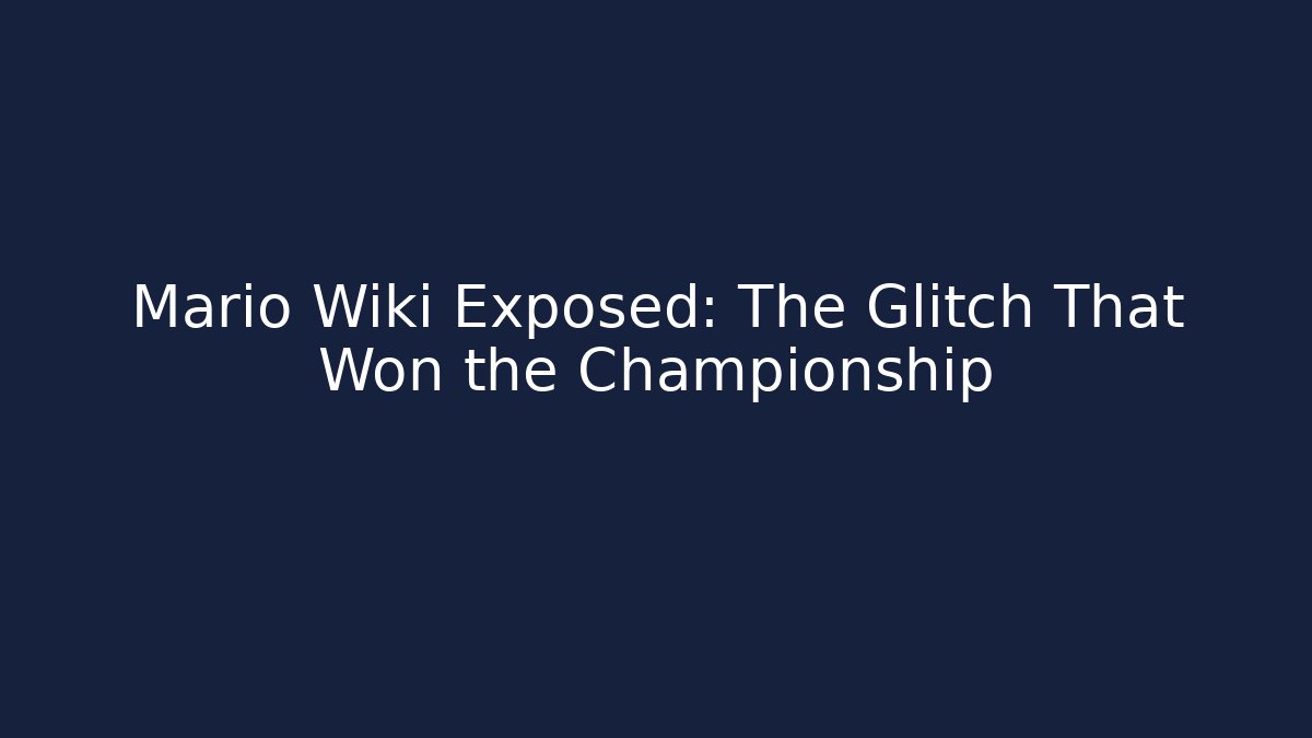 Mario Wiki Exposed: The Glitch That Won the Championship