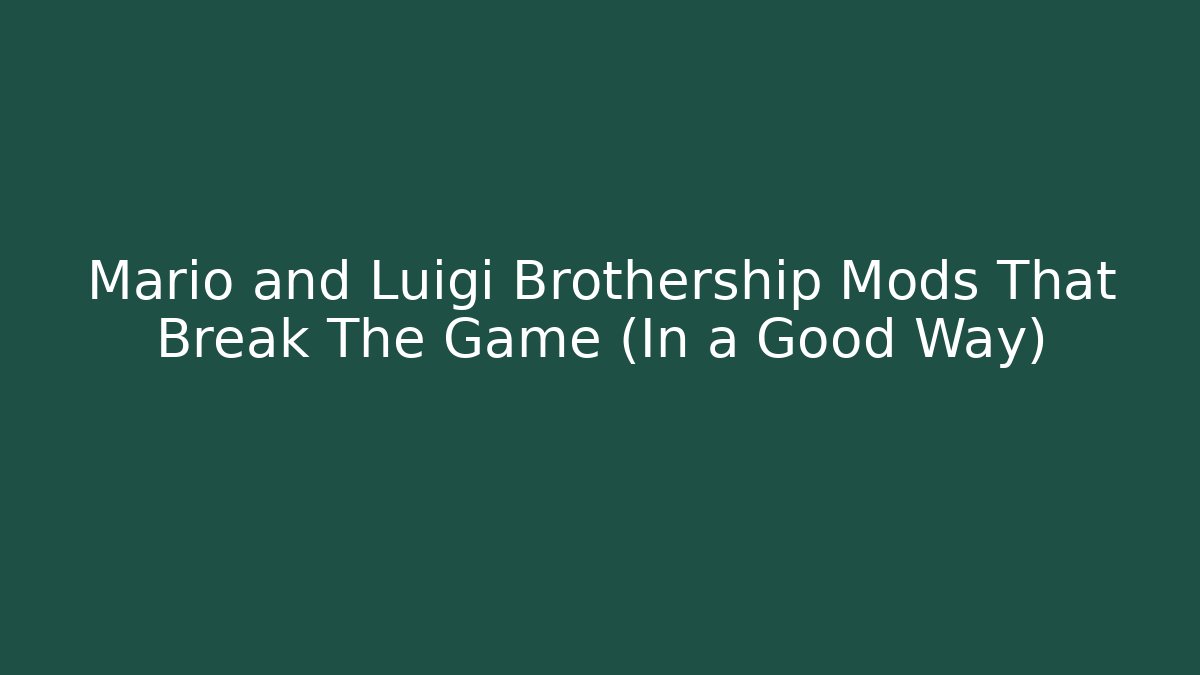 Mario and Luigi Brothership Mods That Break The Game (In a Good Way)