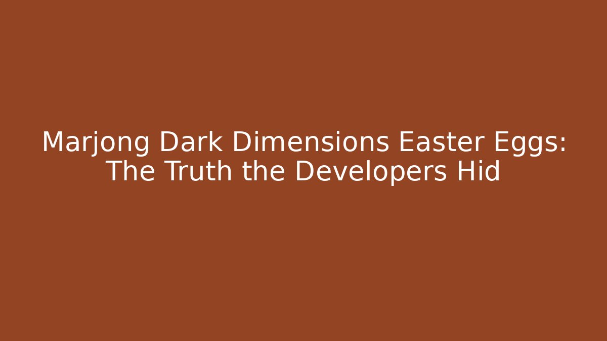 Marjong Dark Dimensions Easter Eggs: The Truth the Developers Hid