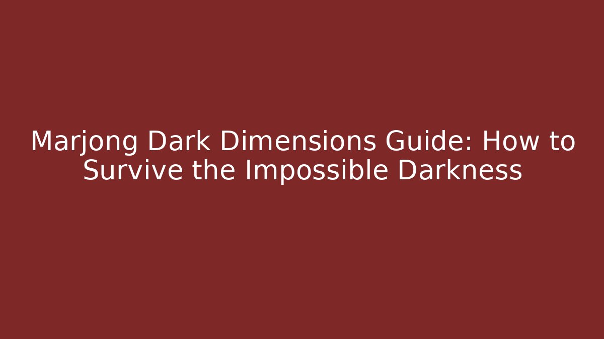 Marjong Dark Dimensions Guide: How to Survive the Impossible Darkness