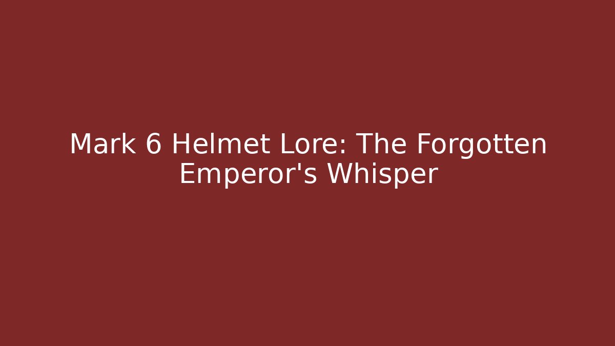 Mark 6 Helmet Lore: The Forgotten Emperor's Whisper - Critter Realm