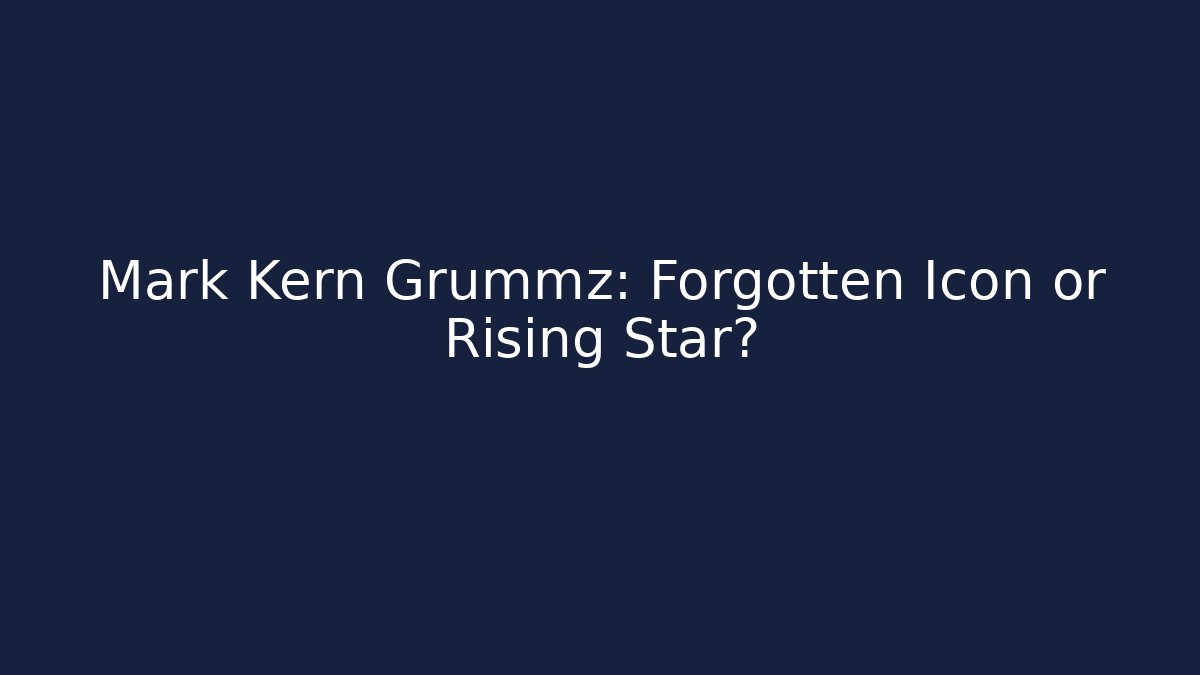Mark Kern Grummz: Forgotten Icon or Rising Star?