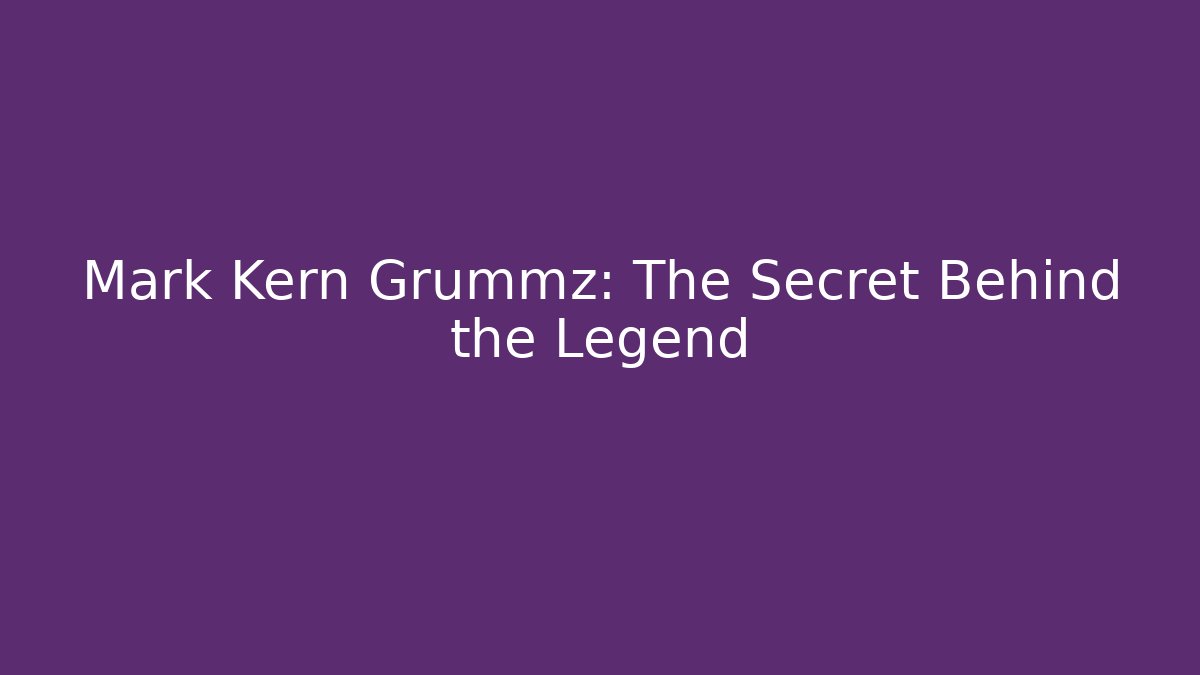 Mark Kern Grummz: The Secret Behind the Legend