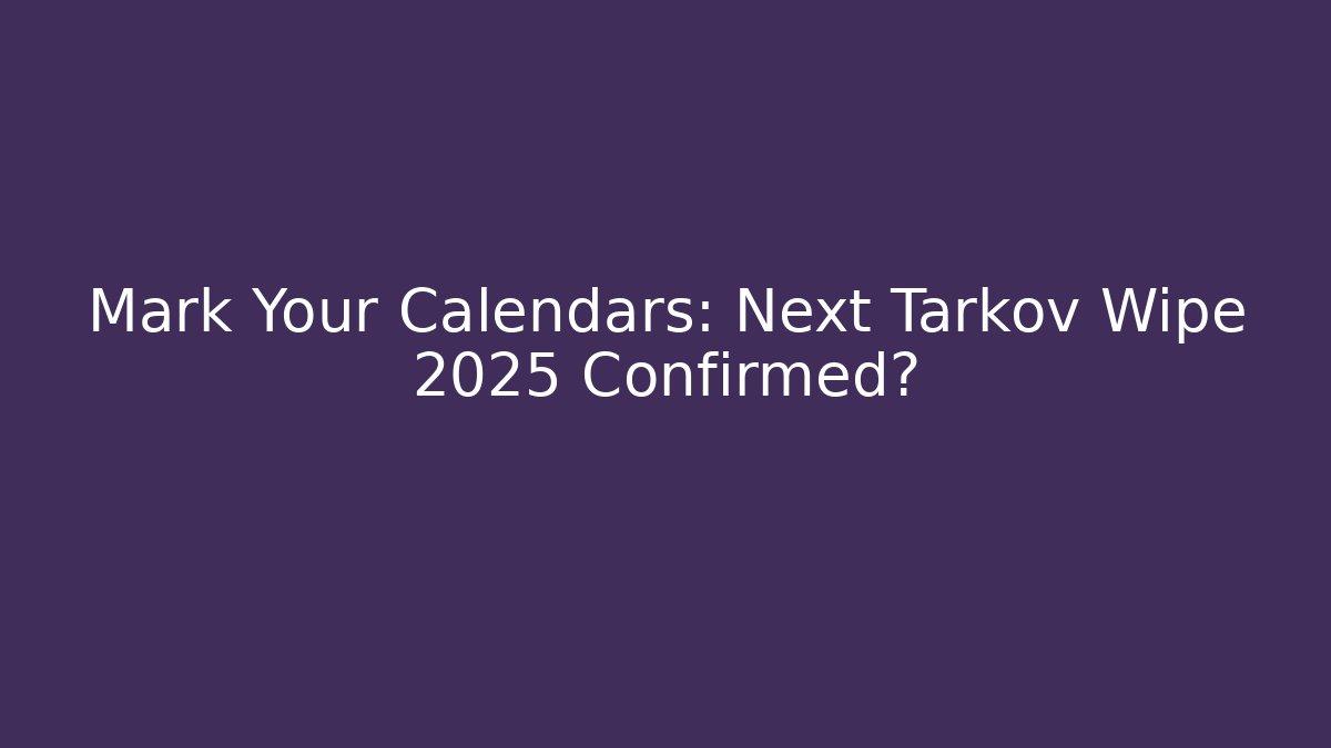 Mark Your Calendars: Next Tarkov Wipe 2025 Confirmed?