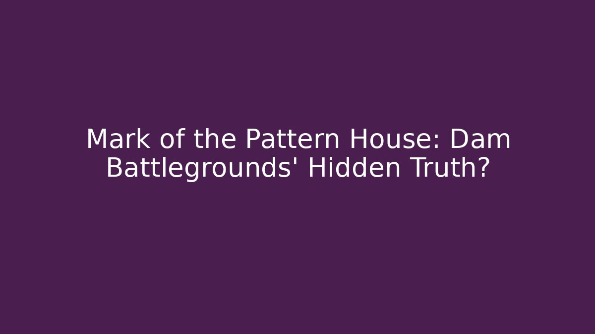 Mark of the Pattern House: Dam Battlegrounds' Hidden Truth? - Critter Realm