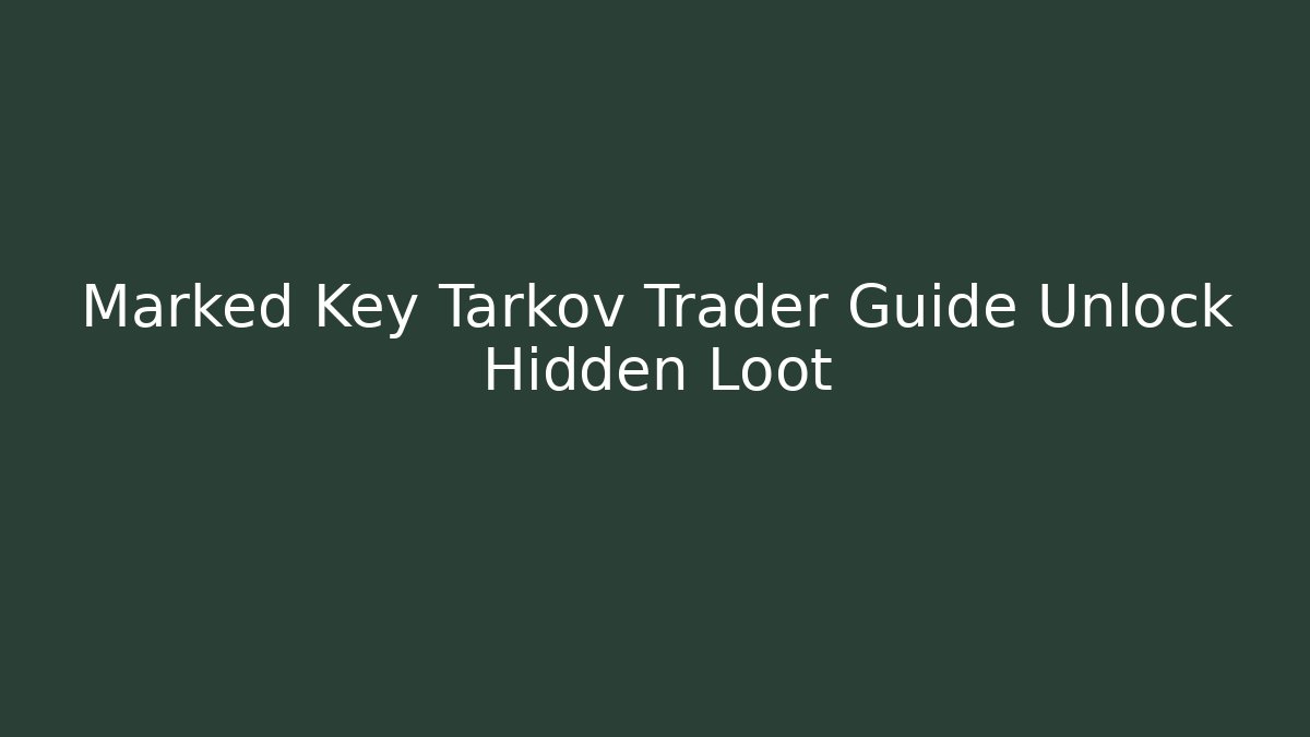 Marked Key Tarkov Trader Guide Unlock Hidden Loot