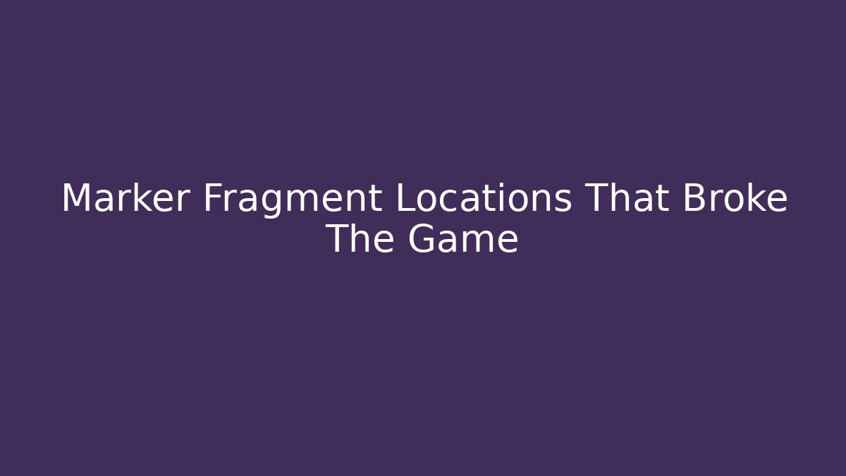 Marker Fragment Locations That Broke The Game - Critter Realm