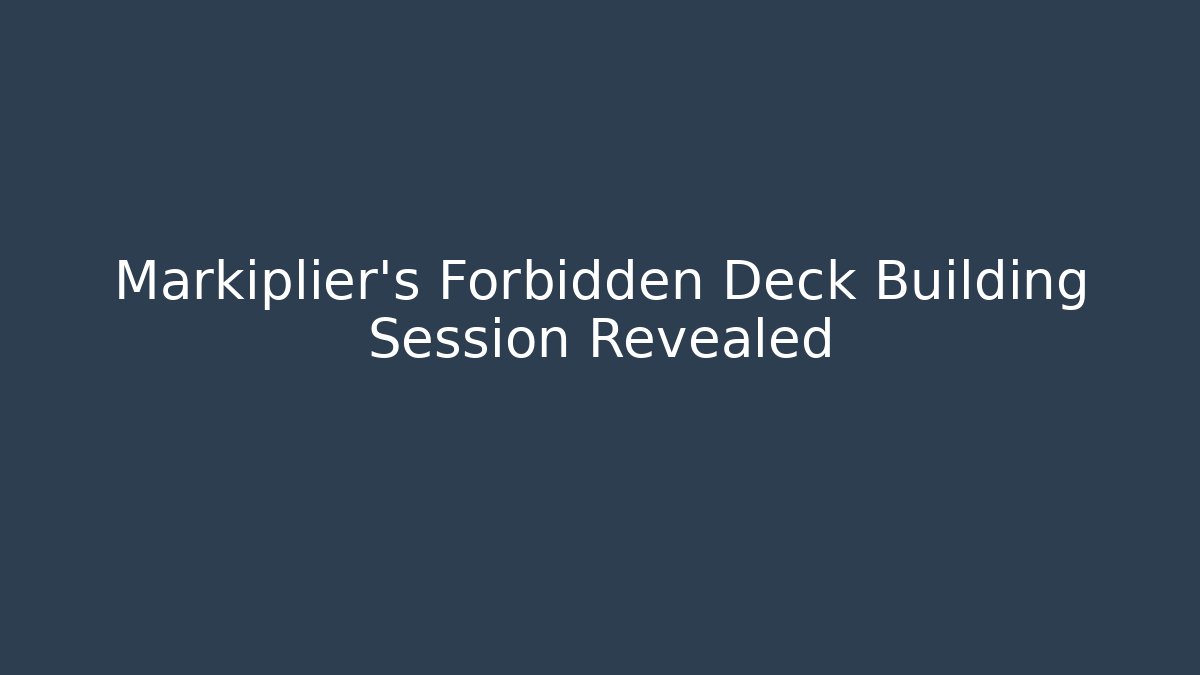 Markiplier's Forbidden Deck Building Session Revealed