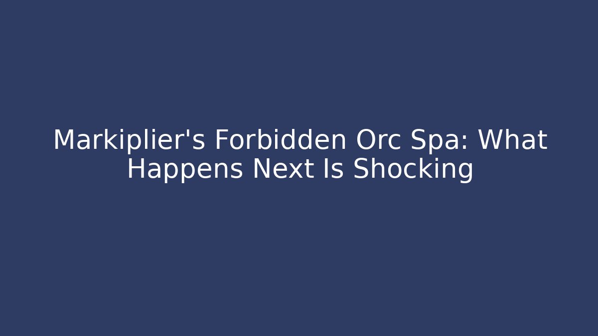 Markiplier's Forbidden Orc Spa: What Happens Next Is Shocking