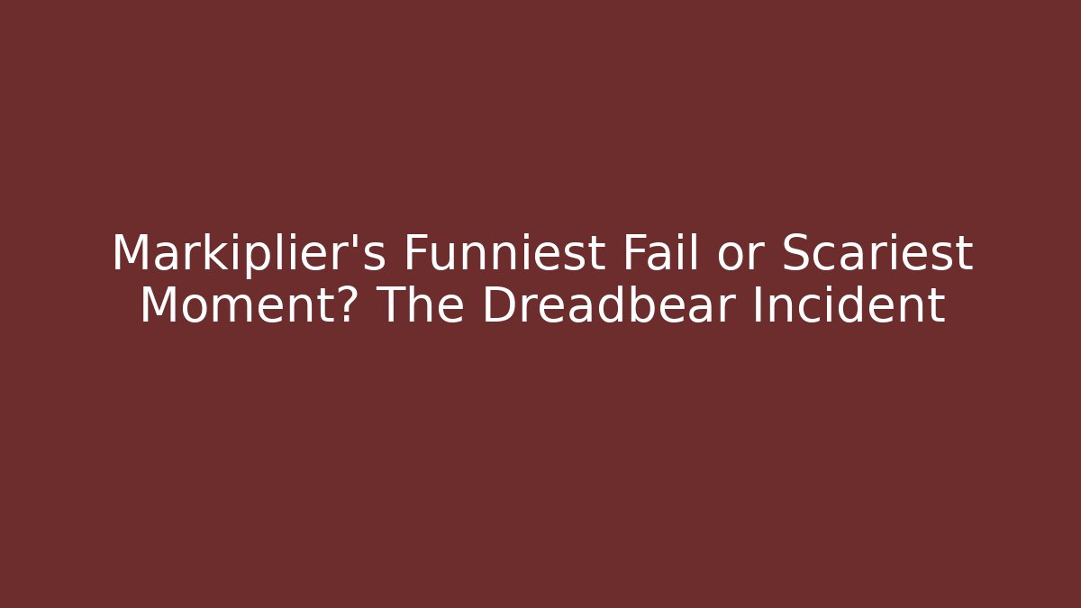Markiplier's Funniest Fail or Scariest Moment? The Dreadbear Incident