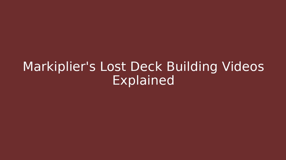 Markiplier's Lost Deck Building Videos Explained