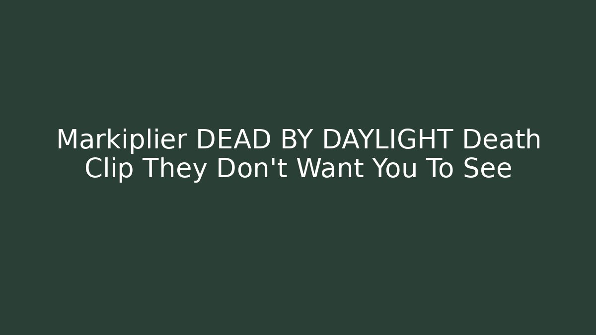 Markiplier DEAD BY DAYLIGHT Death Clip They Don't Want You To See