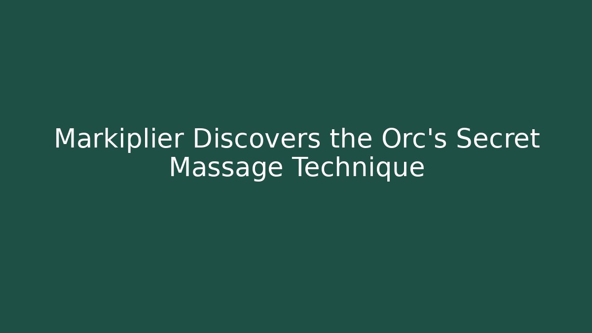 Markiplier Discovers the Orc's Secret Massage Technique
