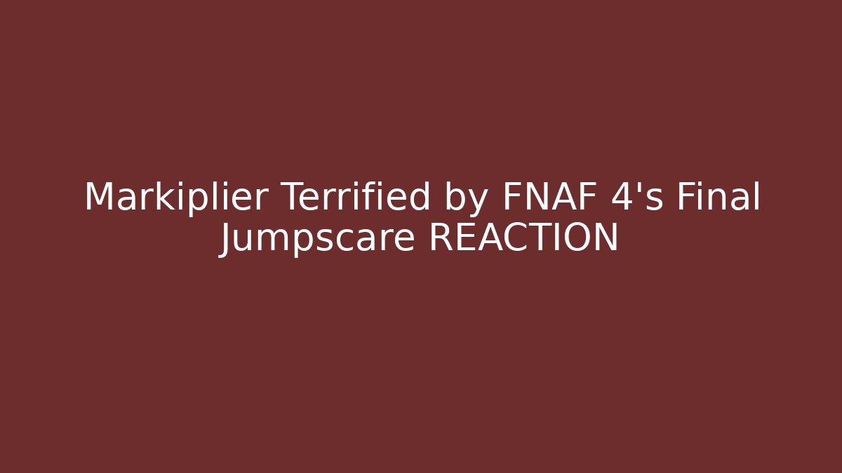 Markiplier Terrified by FNAF 4's Final Jumpscare REACTION - Critter Realm