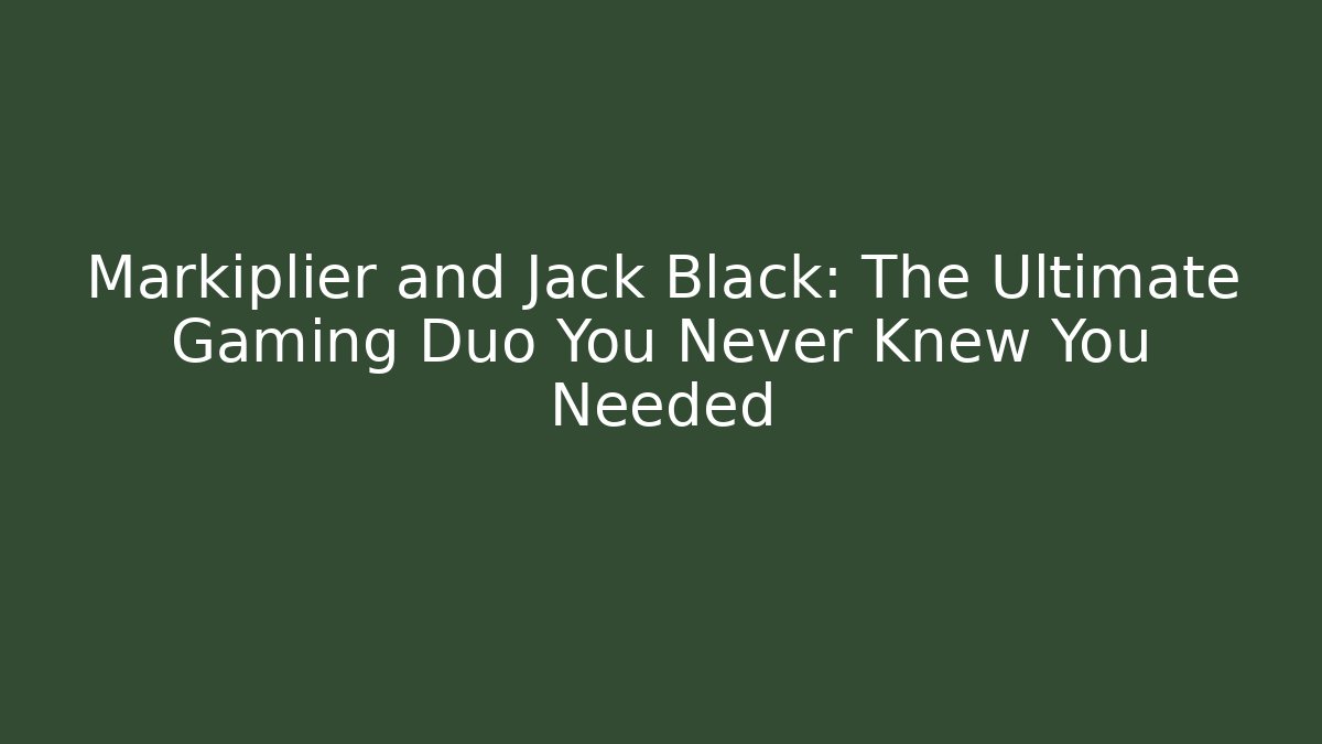 Markiplier and Jack Black: The Ultimate Gaming Duo You Never Knew You Needed