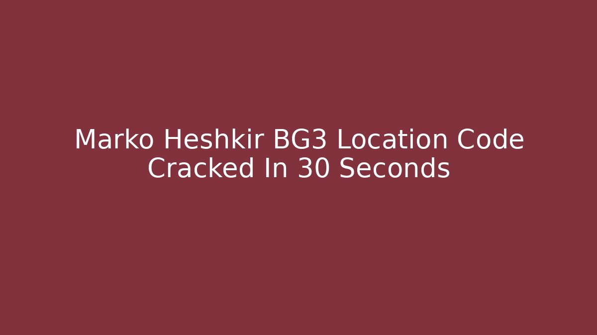 Marko Heshkir BG3 Location Code Cracked In 30 Seconds - Critter Realm