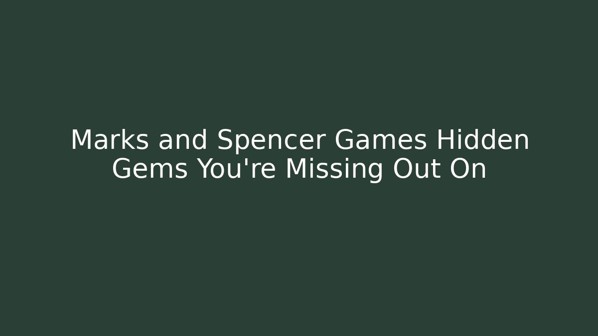 Marks and Spencer Games Hidden Gems You’re Missing Out On