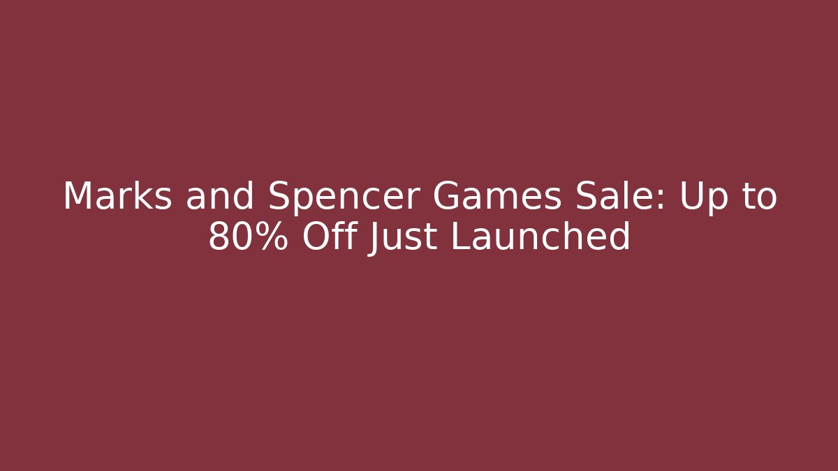 Marks and Spencer Games Sale: Up to 80% Off Just Launched