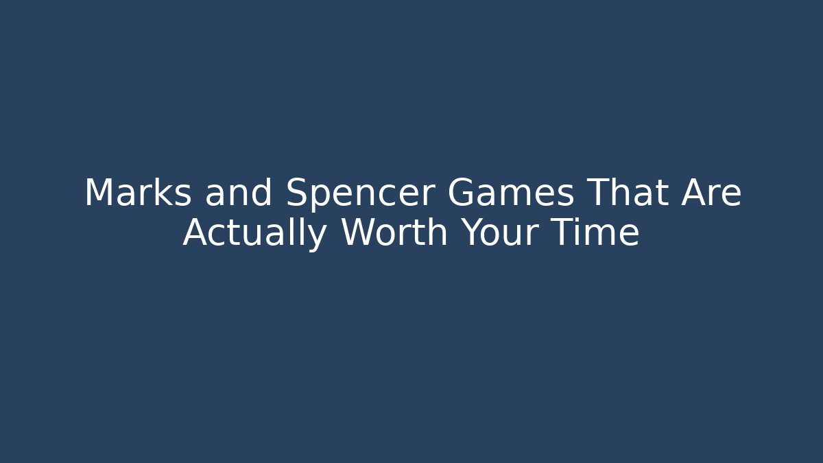 Marks and Spencer Games That Are Actually Worth Your Time