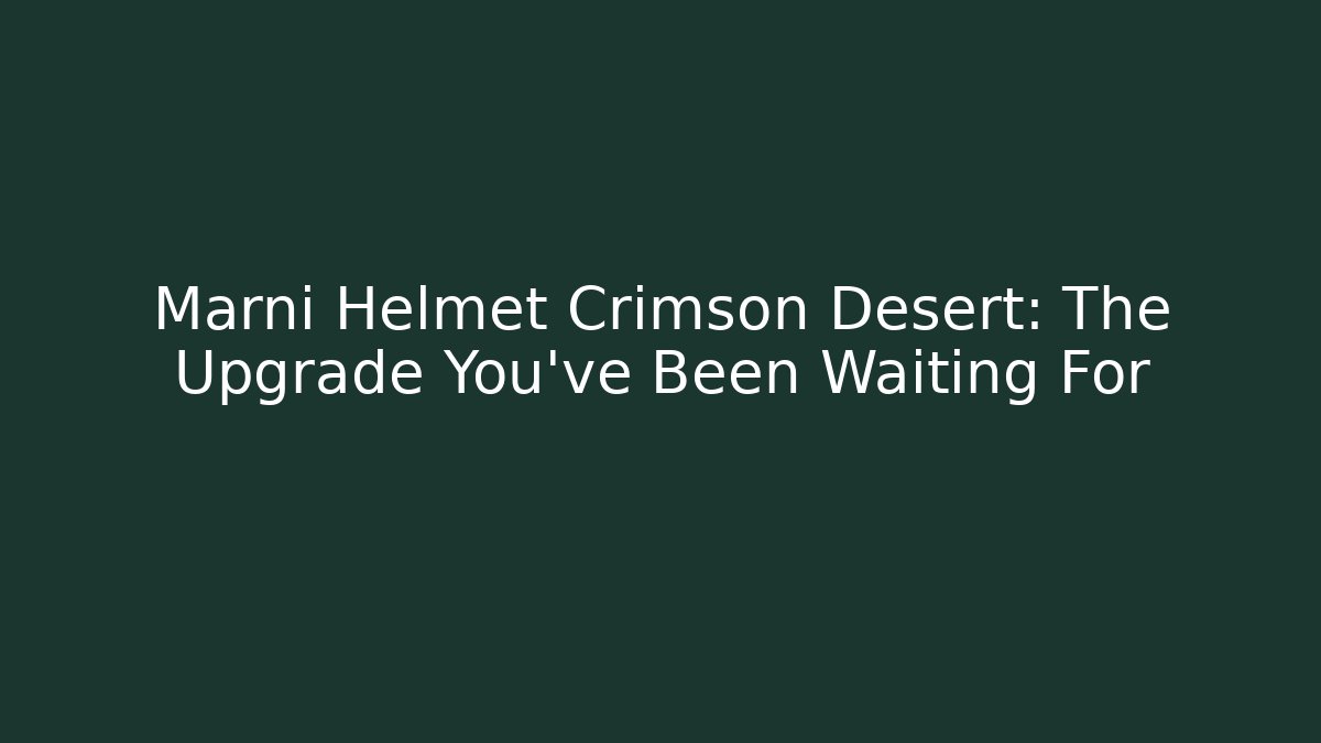 Marni Helmet Crimson Desert: The Upgrade You’ve Been Waiting For