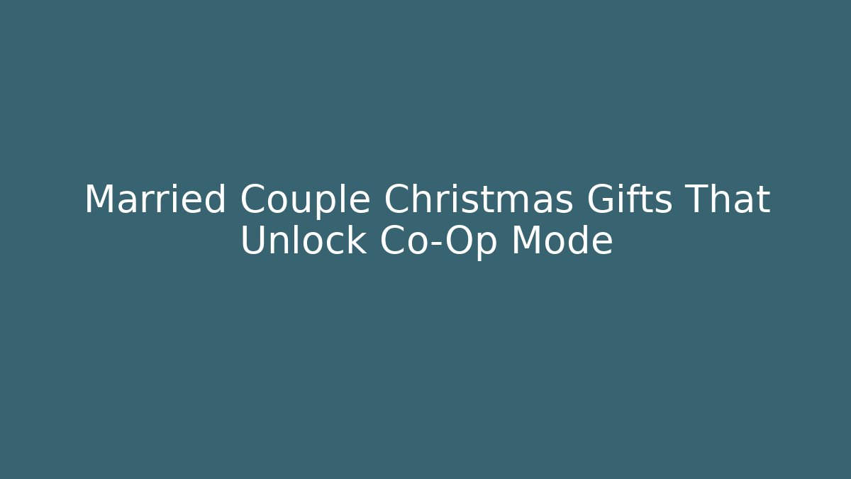 Married Couple Christmas Gifts That Unlock Co-Op Mode