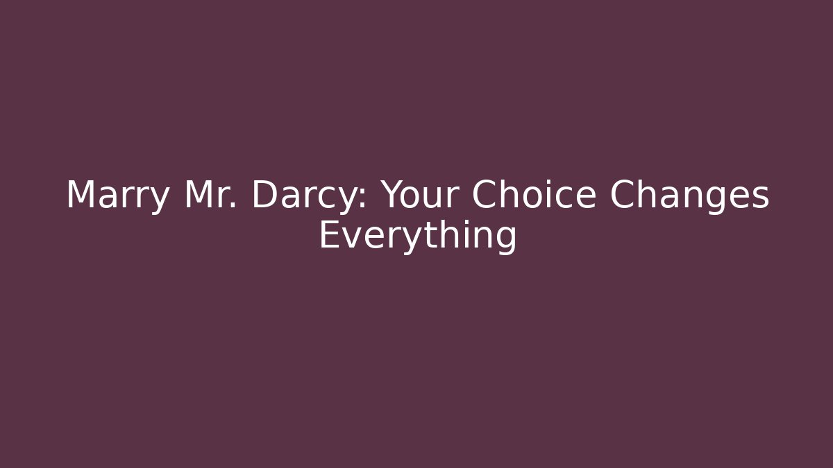 Marry Mr. Darcy: Your Choice Changes Everything