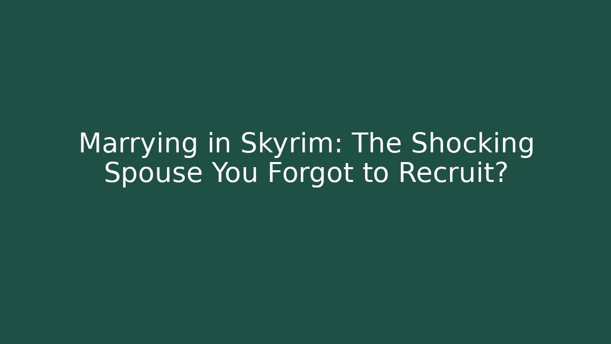 Marrying in Skyrim: The Shocking Spouse You Forgot to Recruit? - Critter Realm