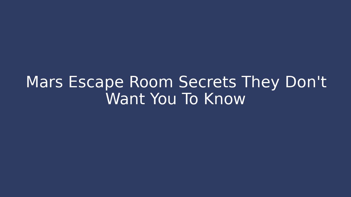 Mars Escape Room Secrets They Don’t Want You To Know