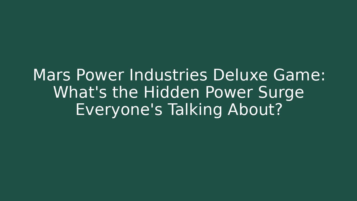 Mars Power Industries Deluxe Game: What's the Hidden Power Surge Everyone's Talking About?