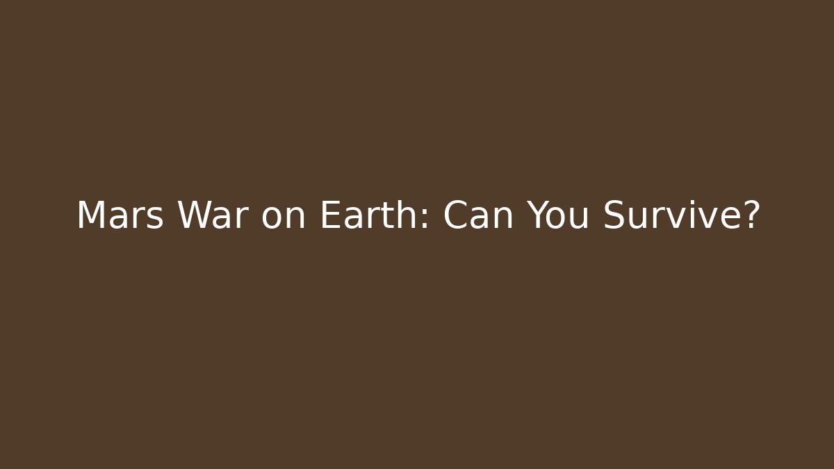 Mars War on Earth: Can You Survive?