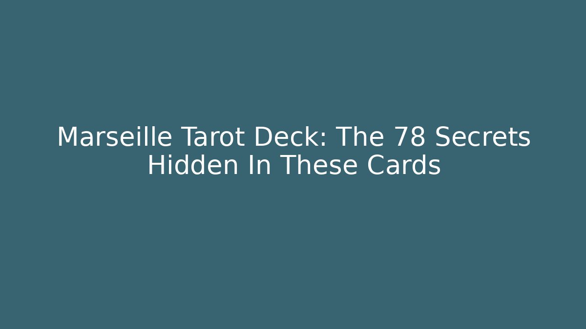 Marseille Tarot Deck: The 78 Secrets Hidden In These Cards