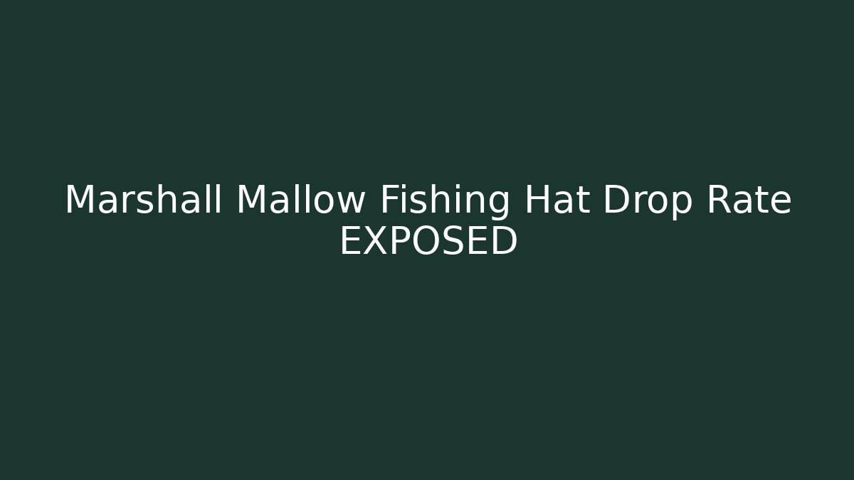 Marshall Mallow Fishing Hat Drop Rate EXPOSED