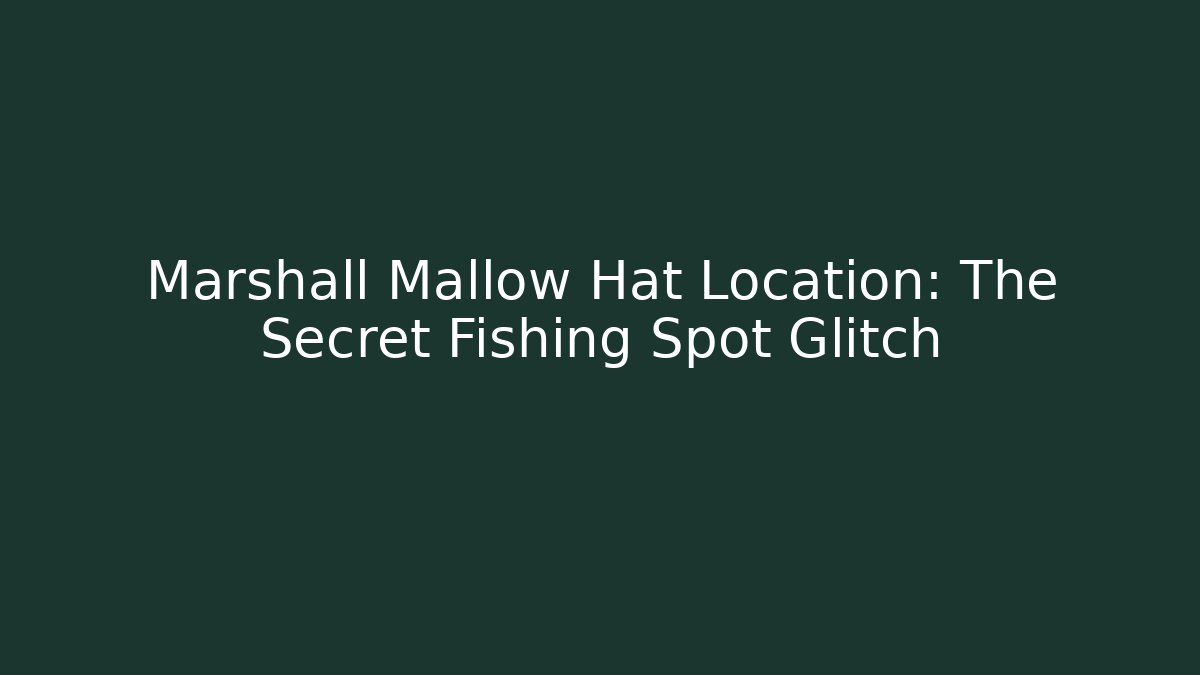 Marshall Mallow Hat Location: The Secret Fishing Spot Glitch