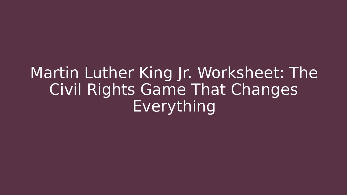 Martin Luther King Jr. Worksheet: The Civil Rights Game That Changes Everything
