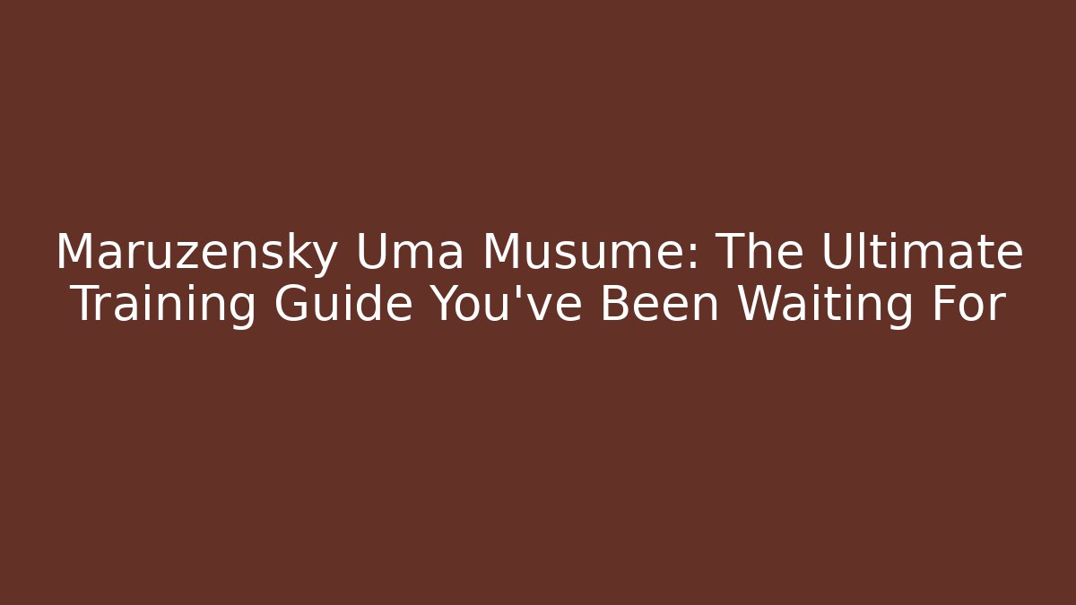 Maruzensky Uma Musume: The Ultimate Training Guide You've Been Waiting For