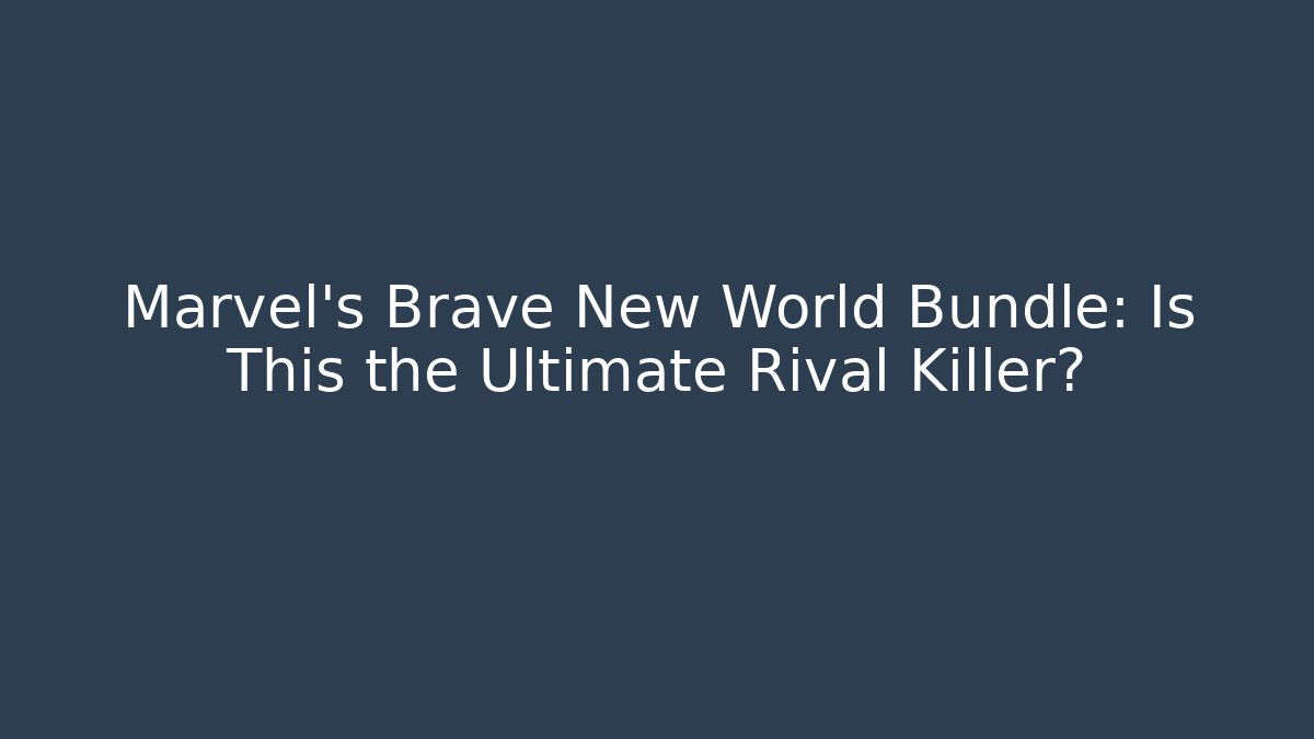 Marvel's Brave New World Bundle: Is This the Ultimate Rival Killer?