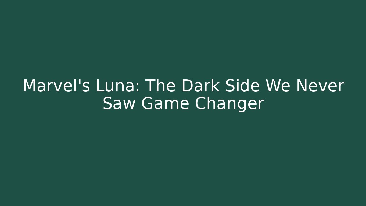 Marvel's Luna: The Dark Side We Never Saw Game Changer