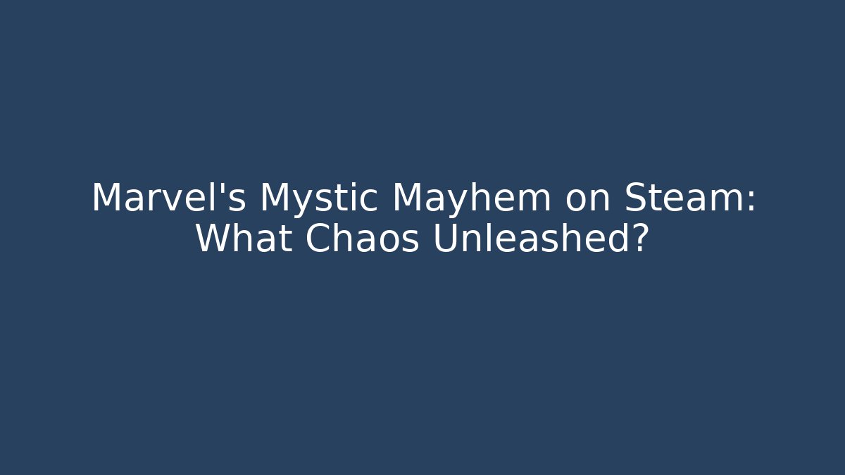 Marvel's Mystic Mayhem on Steam: What Chaos Unleashed?