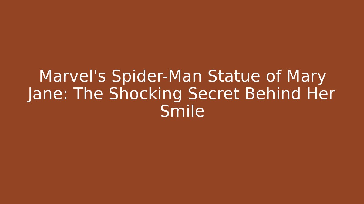 Marvel's Spider-Man Statue of Mary Jane: The Shocking Secret Behind Her Smile