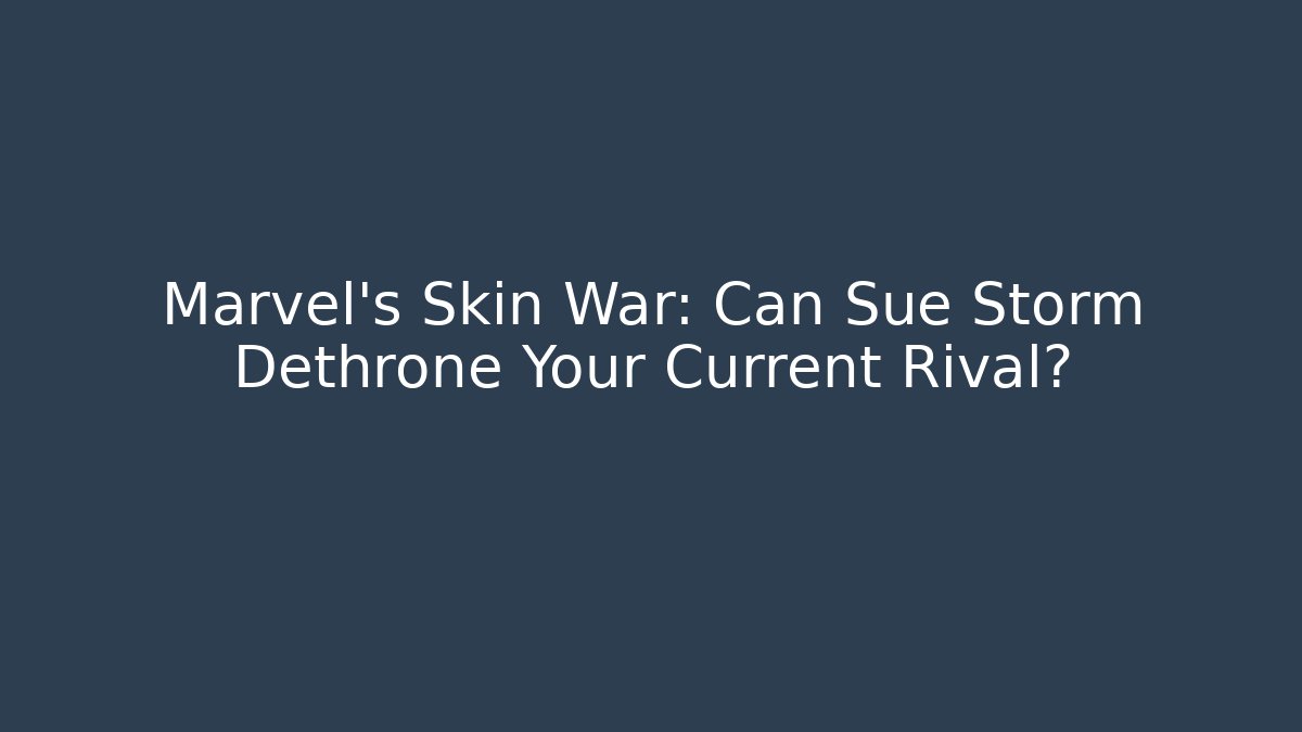 Marvel’s Skin War: Can Sue Storm Dethrone Your Current Rival?