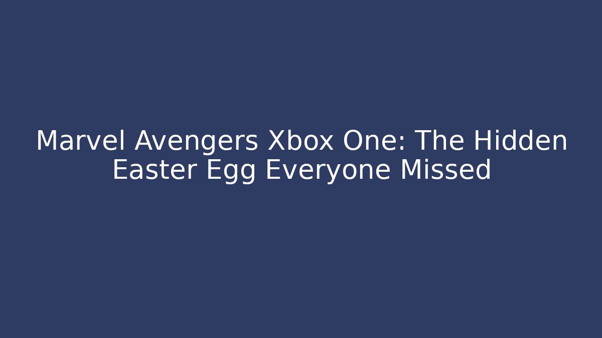 Marvel Avengers Xbox One: The Hidden Easter Egg Everyone Missed