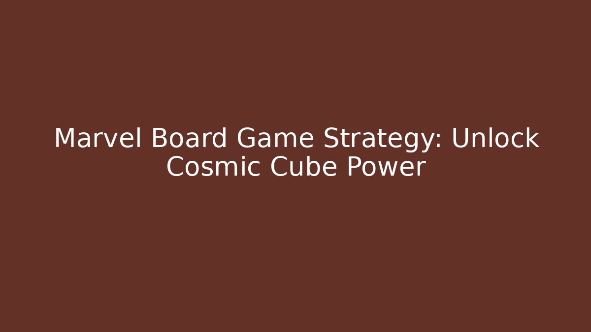 Marvel Board Game Strategy: Unlock Cosmic Cube Power