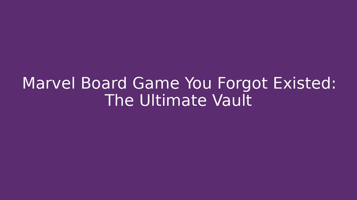 Marvel Board Game You Forgot Existed: The Ultimate Vault