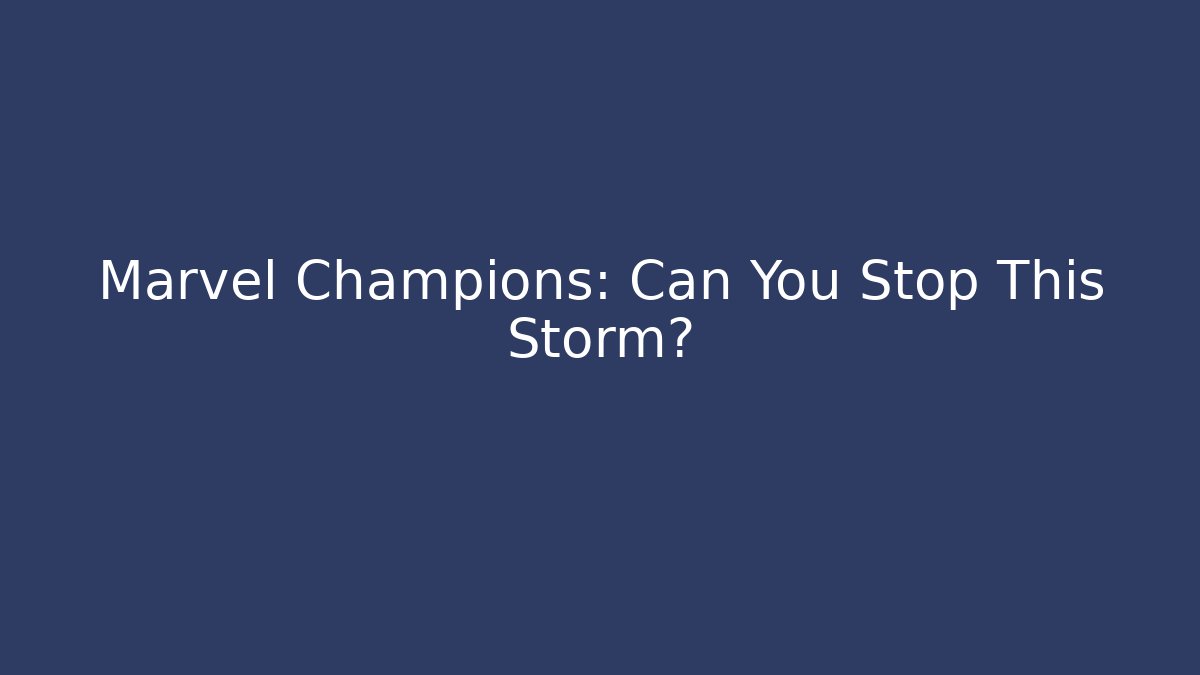 Marvel Champions: Can You Stop This Storm?