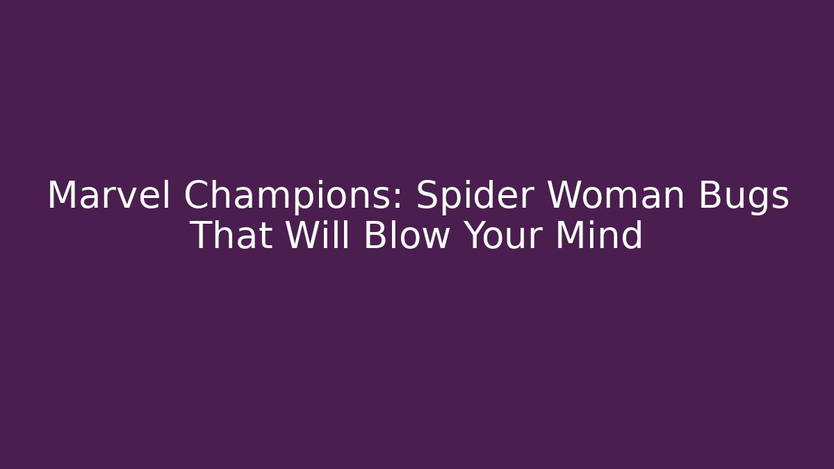 Marvel Champions: Spider Woman Bugs That Will Blow Your Mind