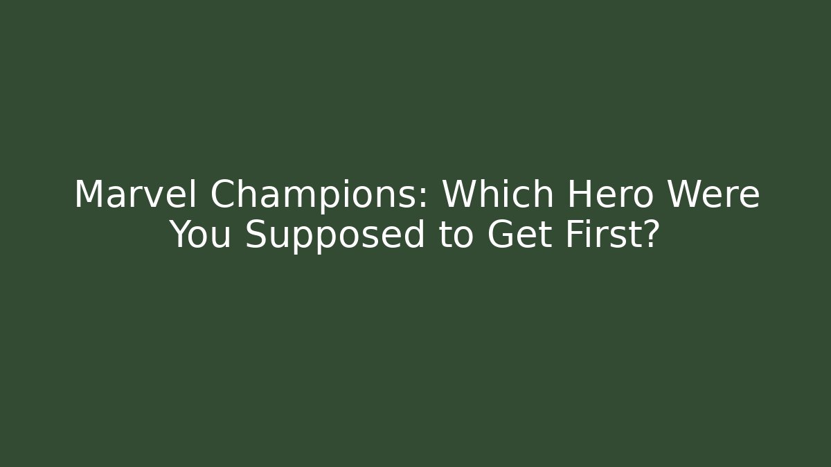Marvel Champions: Which Hero Were You Supposed to Get First?