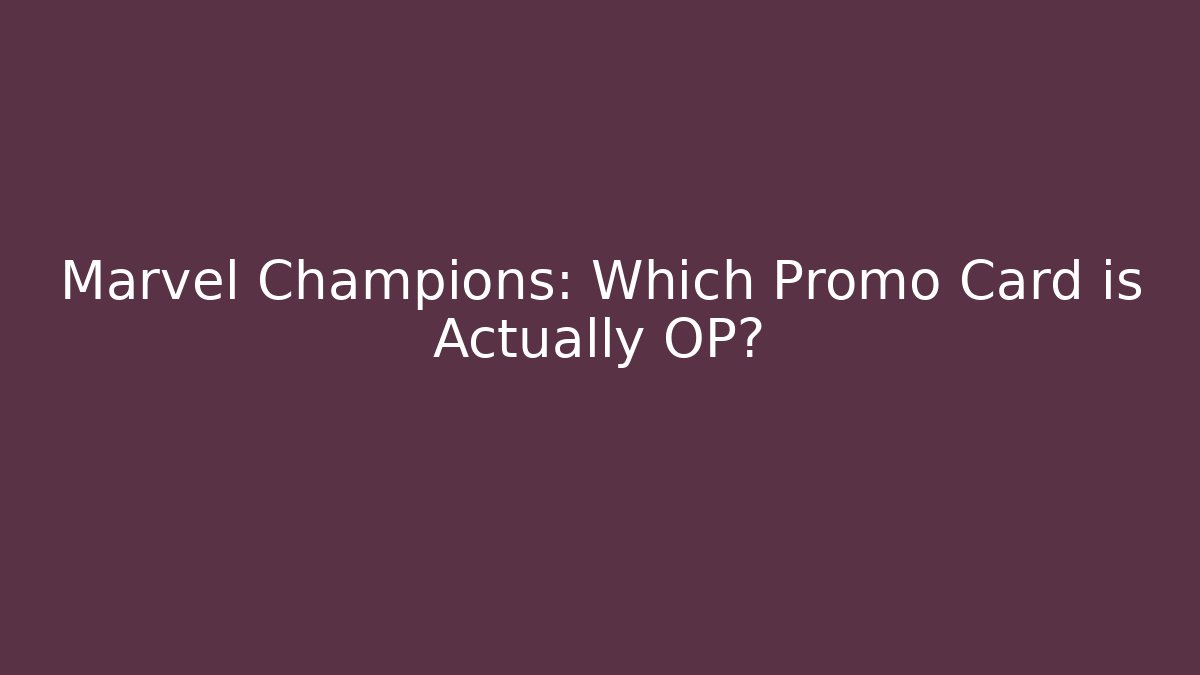 Marvel Champions: Which Promo Card is Actually OP?