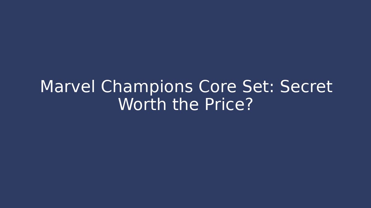 Marvel Champions Core Set: Secret Worth the Price?