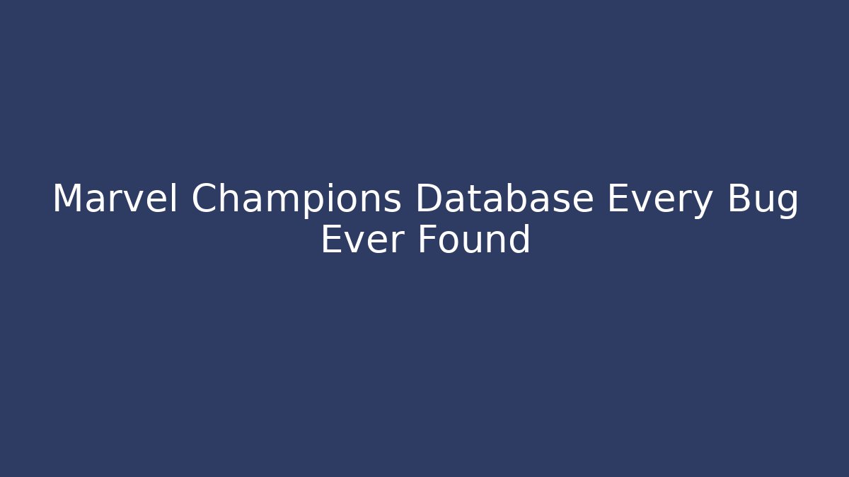 Marvel Champions Database Every Bug Ever Found