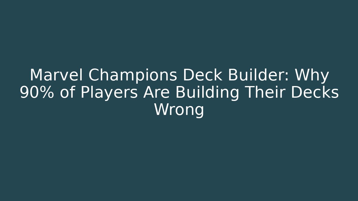 Marvel Champions Deck Builder: Why 90% of Players Are Building Their Decks Wrong - Critter Realm